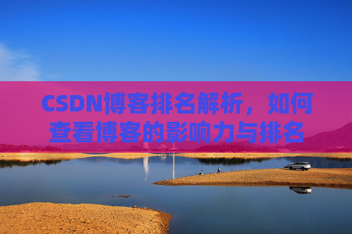 CSDN博客排名解析，如何查看博客的影响力与排名